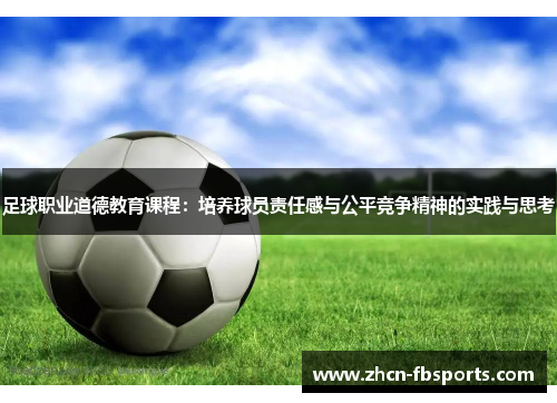 足球职业道德教育课程：培养球员责任感与公平竞争精神的实践与思考