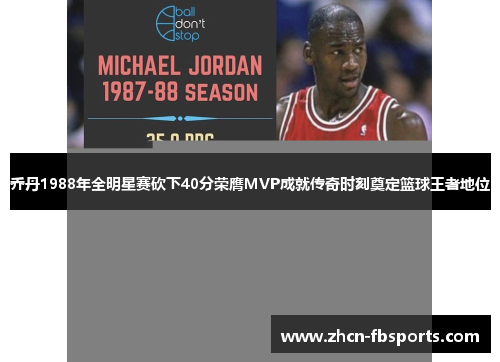 乔丹1988年全明星赛砍下40分荣膺MVP成就传奇时刻奠定篮球王者地位