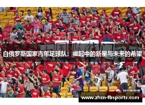 白俄罗斯国家青年足球队：崛起中的新星与未来的希望
