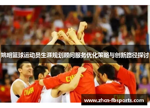 姚明篮球运动员生涯规划顾问服务优化策略与创新路径探讨