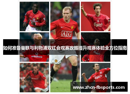 如何准备曼联与利物浦双红会观赛攻略提升观赛体验全方位指南