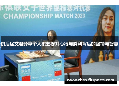 棋后居文君分享个人棋艺提升心得与胜利背后的坚持与智慧